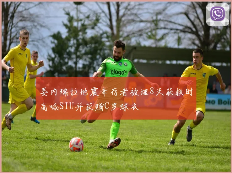 委内瑞拉地震幸存者被埋8天获救时高喊SIU并获赠C罗球衣