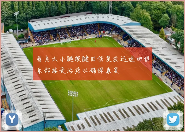 蒋光太小腿跟腱旧伤复发迅速回俱乐部接受治疗以确保康复