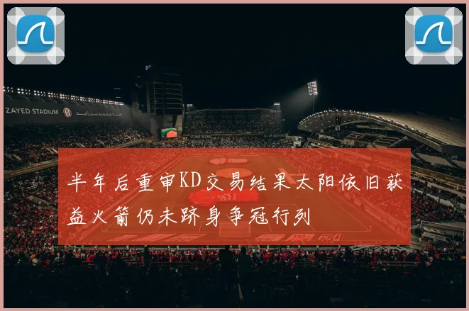半年后重审KD交易结果太阳依旧获益火箭仍未跻身争冠行列
