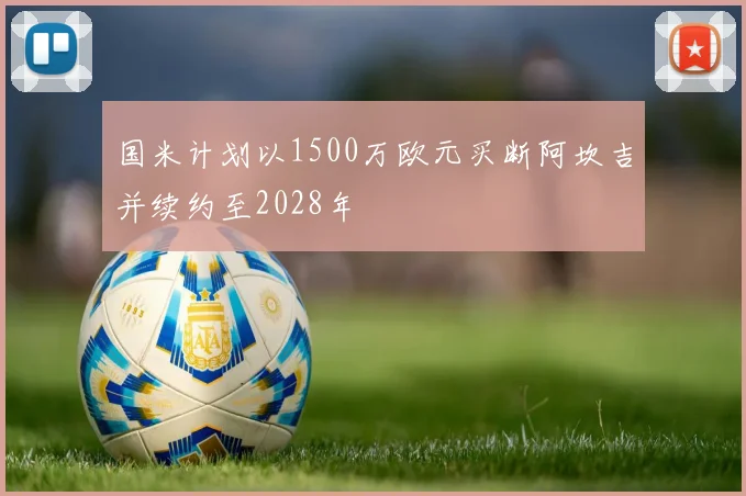 国米计划以1500万欧元买断阿坎吉并续约至2028年